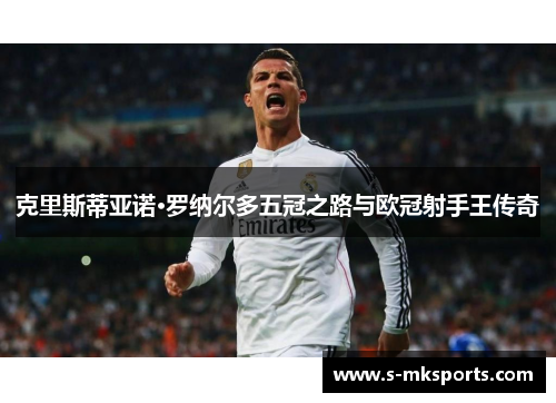 克里斯蒂亚诺·罗纳尔多五冠之路与欧冠射手王传奇